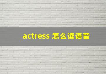 actress 怎么读语音